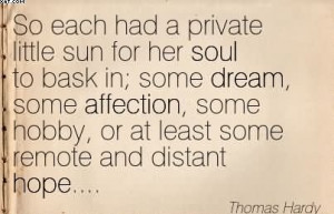 ... For Her Soul To Bask In; Some Dream, Some Affection.. - Thomas Hardy