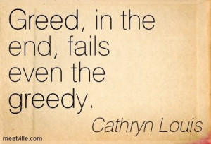 greed quotes | ... : Greed, in the end, fails even the greedy. greed ...
