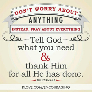Don't worry about anything, instead pray about everything. Tell God ...