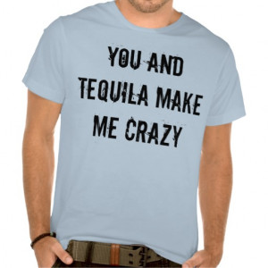 YOU AND TEQUILA MAKE ME CRAZY T-SHIRT