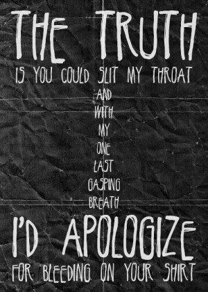 The truth is you could slit my throat and with my one last gasping ...