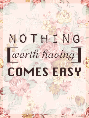 Nothing_worth_Having_comes_easy_Quote_by_ManuelaS