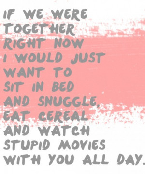 together right now i would just want to sit in bed and snuggle eat ...