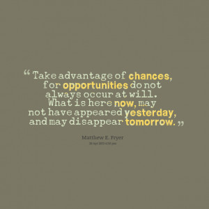 Quotes Picture: take advantage of chances, for opportunities do not ...