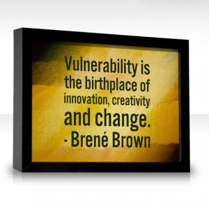 vulnerability is the birthplace of innovation creativity and change