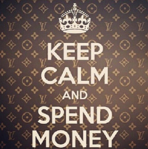 would.... be able to keep calm while speeding money! ~Louis Vuitton~