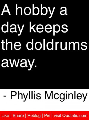 ... day keeps the doldrums away phyllis mcginley # quotes # quotations