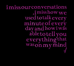 Quotes Picture: i miss our conversations , i miss how we used to talk ...