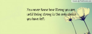 you never know how strong you are until , Pictures , being strong is ...