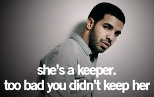 Drake Quote: Guys; if she's a keeper, KEEP HER!