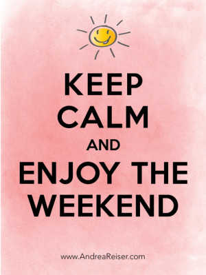 Keep calm and enjoy the weekend!