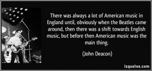 ... music, but before then American music was the main thing. - John
