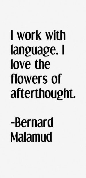 work with language. I love the flowers of afterthought.