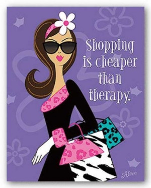 Therapy II - Shopping is cheaper than therapy. by Alece Birnbach 11 ...