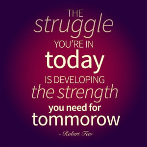 the struggle you re in today is developing the strength you need for ...