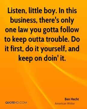 In this business, there's only one law you gotta follow to keep outta ...