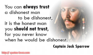 You can always trust a dishonest man to be dishonest, it is the honest ...