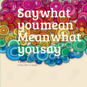 Quotes Picture: say what you mean mean what you say