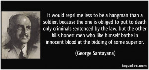 It would repel me less to be a hangman than a soldier, because the one ...