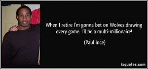 ... on Wolves drawing every game. I'll be a multi-millionaire! - Paul Ince