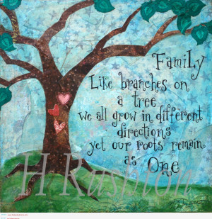 Family - Like branches on a tree - we all grow in different directions ...