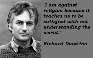 ... To Be Satisfied With Not Understanding The World ” - Richard Dawkins