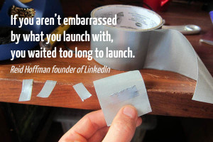 ... , you waited too long to launch.” Reid Hoffman founder of LinkedIn
