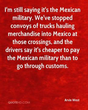 Arvin West - I'm still saying it's the Mexican military. We've stopped ...