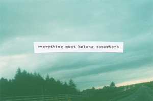quotes typography sayings everything everything must belong somewhere ...