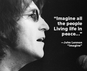 ... the people, Living life in peace…”— John Lennon , “Imagine