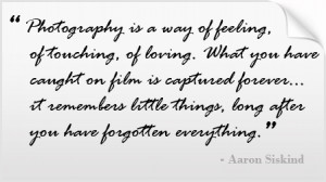 Photography is a way of feeling, of touching, of loving.