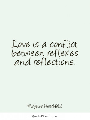 ... is a conflict between reflexes and.. Magnus Hirschfeld top love quotes