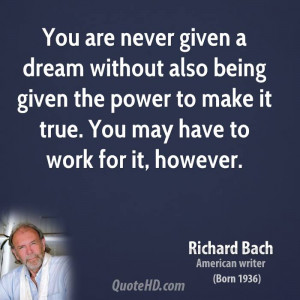 You are never given a dream without also being given the power to make ...