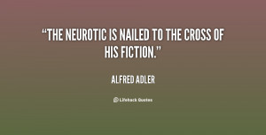 The neurotic is nailed to the cross of his fiction.”