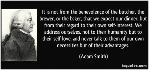 ... to them of our own necessities but of their advantages. - Adam Smith