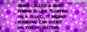 Being called a Best Friend is like floating on a cloud.. It means ...