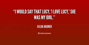 quote-Gilda-Radner-i-would-say-that-lucy-i-love-137568_1.png
