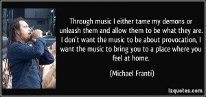 ... music to bring you to a place where you feel at home. - Michael Franti