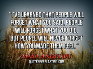 ve learned that people will forget what you said people will forget ...