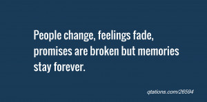 ... change, feelings fade, promises are broken but memories stay forever