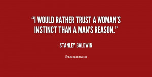 Name : quote-Stanley-Baldwin-i-would-rather-trust-a-womans-instinct ...