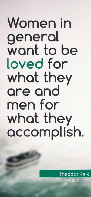 ... for what they are and men for what they accomplish, ~ Theodor Reik