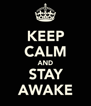 KEEP CALM AND STAY AWAKE