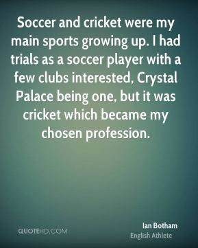Soccer and cricket were my main sports growing up. I had trials as a ...