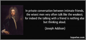 ... talk like the weakest; for indeed the talking with a friend is nothing