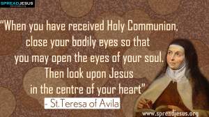 ... Teresa of Avila Quotes “When you have received Holy Communion