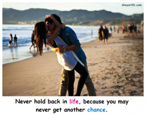 Never hold back in life, because you may never get another chance.