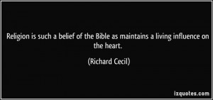 ... Bible as maintains a living influence on the heart. - Richard Cecil