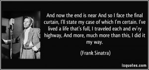 ... , And more, much more than this, I did it my way. - Frank Sinatra