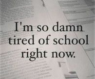 Im so damn tired of school right now